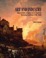 Art and Industry: Seven Artists in search of an Industrial Revolution in Britain цена и информация | Книги об искусстве | kaup24.ee