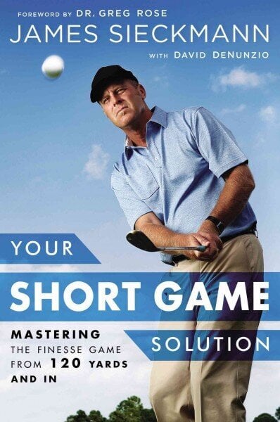 Your Short Game Solution: Mastering the Finesse Game from 120 Yards and In цена и информация | Tervislik eluviis ja toitumine | kaup24.ee