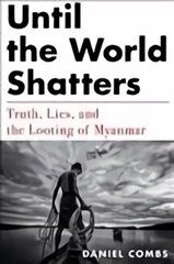 Until The World Shatters: Truth, Lies, and the Looting of Myanmar цена и информация | Книги по социальным наукам | kaup24.ee