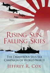 Rising Sun, Falling Skies: The disastrous Java Sea Campaign of World War II цена и информация | Исторические книги | kaup24.ee