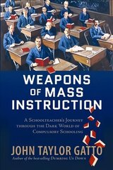 Weapons of Mass Instruction: A Schoolteacher's Journey Through the Dark World of Compulsory Schooling Paperback Edition hind ja info | Ühiskonnateemalised raamatud | kaup24.ee