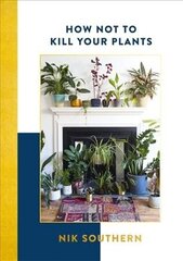 How Not To Kill Your Plants: Know, Grow & Style цена и информация | Книги по садоводству | kaup24.ee