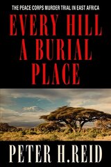 Every Hill a Burial Place: The Peace Corps Murder Trial in East Africa hind ja info | Ühiskonnateemalised raamatud | kaup24.ee
