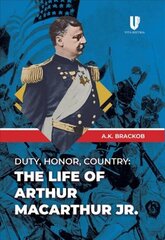 Duty, Honor, County: The Life of Arthur McArthur Jr. hind ja info | Elulooraamatud, biograafiad, memuaarid | kaup24.ee