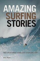 Amazing Surfing Stories: Tales of Incredible Waves & Remarkable Riders цена и информация | Книги о питании и здоровом образе жизни | kaup24.ee