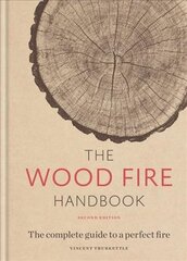 Wood Fire Handbook: The complete guide to a perfect fire hind ja info | Eneseabiraamatud | kaup24.ee