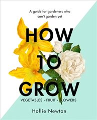 How to Grow: A guide for gardeners who can't garden yet цена и информация | Книги по садоводству | kaup24.ee