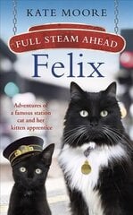 Full Steam Ahead, Felix: Adventures of a famous station cat and her kitten apprentice цена и информация | Биографии, автобиогафии, мемуары | kaup24.ee