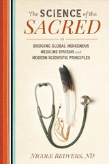 Science of the Sacred: Bridging Global Indigenous Medicine Systems and Modern Scientific Principles цена и информация | Самоучители | kaup24.ee