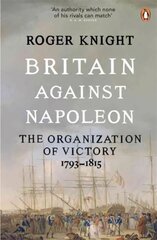 Britain Against Napoleon: The Organization of Victory, 1793-1815 hind ja info | Ajalooraamatud | kaup24.ee
