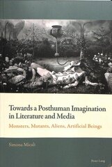 Towards a Posthuman Imagination in Literature and Media: Monsters, Mutants, Aliens, Artificial Beings New edition цена и информация | Книги об искусстве | kaup24.ee