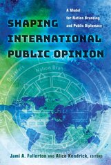 Shaping International Public Opinion: A Model for Nation Branding and Public Diplomacy New edition hind ja info | Ühiskonnateemalised raamatud | kaup24.ee
