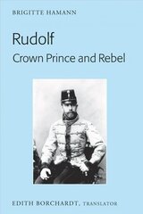 Rudolf. Crown Prince and Rebel: Translation of the New and Revised Edition, Kronprinz Rudolf. Ein Leben (Amalthea, 2005) New edition hind ja info | Ajalooraamatud | kaup24.ee