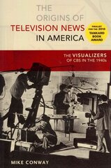 Origins of Television News in America: The Visualizers of CBS in the 1940s New edition hind ja info | Võõrkeele õppematerjalid | kaup24.ee