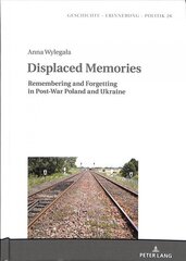 Displaced Memories: Remembering and Forgetting in Post-War Poland and Ukraine New edition hind ja info | Ajalooraamatud | kaup24.ee