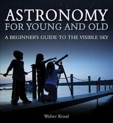 Astronomy for Young and Old: A Beginner's Guide to the Visible Sky цена и информация | Развивающие книги | kaup24.ee