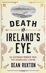 Death on Ireland's Eye: The Victorian Murder Trial that Scandalised a Nation цена и информация | Биографии, автобиогафии, мемуары | kaup24.ee