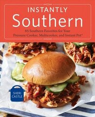 Instantly Southern: 85 Southern Favorites for Your Pressure Cooker, Multicooker, and Instant Pot (R) : A Cookbook hind ja info | Retseptiraamatud | kaup24.ee