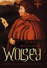 Wolsey: The Life of King Henry VIII's Cardinal цена и информация | Биографии, автобиогафии, мемуары | kaup24.ee