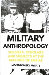 Military Anthropology: Soldiers, Scholars and Subjects at the Margins of Empire hind ja info | Ajalooraamatud | kaup24.ee