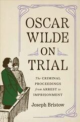 Oscar Wilde on Trial: The Criminal Proceedings, from Arrest to Imprisonment hind ja info | Elulooraamatud, biograafiad, memuaarid | kaup24.ee