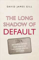 Long Shadow of Default: Britain's Unpaid War Debts to the United States, 1917-2020 hind ja info | Majandusalased raamatud | kaup24.ee