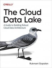 Cloud Data Lake: A Guide to Building Robust Cloud Data Architecture цена и информация | Книги по экономике | kaup24.ee