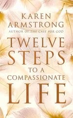 Twelve Steps to a Compassionate Life hind ja info | Eneseabiraamatud | kaup24.ee