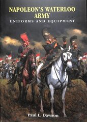 Napoleon's Waterloo Army: Uniforms and Equipment цена и информация | Исторические книги | kaup24.ee