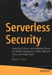 Serverless Security: Understand, Assess, and Implement Secure and Reliable Applications in AWS, Microsoft Azure, and Google Cloud 1st ed. цена и информация | Книги по экономике | kaup24.ee