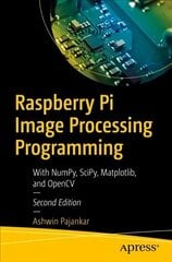 Raspberry Pi Image Processing Programming: With NumPy, SciPy, Matplotlib, and OpenCV 2nd ed. hind ja info | Majandusalased raamatud | kaup24.ee