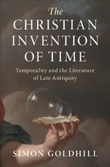 Christian Invention of Time: Temporality and the Literature of Late Antiquity New edition hind ja info | Ajalooraamatud | kaup24.ee