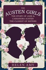 Austen Girls: The Story of Jane & Cassandra Austen, the Closest of Sisters цена и информация | Исторические книги | kaup24.ee