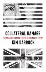 Collateral Damage: Britain, America and Europe in the Age of Trump hind ja info | Elulooraamatud, biograafiad, memuaarid | kaup24.ee