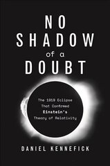 No Shadow of a Doubt: The 1919 Eclipse That Confirmed Einstein's Theory of Relativity цена и информация | Книги по экономике | kaup24.ee