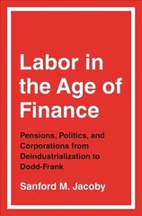 Labor in the Age of Finance: Pensions, Politics, and Corporations from Deindustrialization to Dodd-Frank hind ja info | Ühiskonnateemalised raamatud | kaup24.ee