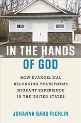 In the Hands of God: How Evangelical Belonging Transforms Migrant Experience in the United States hind ja info | Ühiskonnateemalised raamatud | kaup24.ee