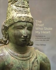 Thief Who Stole My Heart: The Material Life of Sacred Bronzes from Chola India, 855-1280 hind ja info | Kunstiraamatud | kaup24.ee