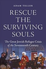 Rescue the Surviving Souls: The Great Jewish Refugee Crisis of the Seventeenth Century цена и информация | Духовная литература | kaup24.ee