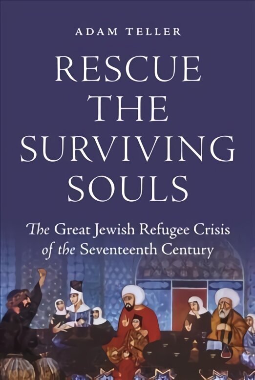 Rescue the Surviving Souls: The Great Jewish Refugee Crisis of the Seventeenth Century цена и информация | Usukirjandus, religioossed raamatud | kaup24.ee