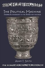 Political Machine: Assembling Sovereignty in the Bronze Age Caucasus hind ja info | Ajalooraamatud | kaup24.ee