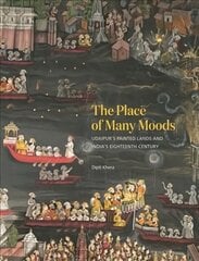 Place of Many Moods: Udaipur's Painted Lands and India's Eighteenth Century цена и информация | Книги по архитектуре | kaup24.ee