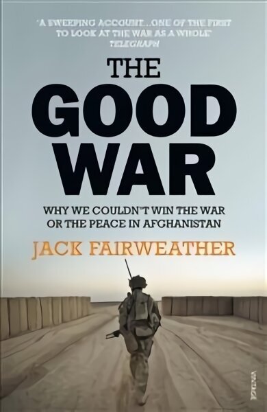 Good War: Why We Couldn't Win the War or the Peace in Afghanistan hind ja info | Ajalooraamatud | kaup24.ee