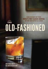 Old-Fashioned: The Story of the World's First Classic Cocktail, with Recipes and Lore цена и информация | Книги рецептов | kaup24.ee