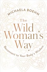Wild Woman's Way: Reconnect to Your Body's Wisdom цена и информация | Самоучители | kaup24.ee