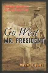 Go West Mr. President: Theodore Roosevelt's Great Loop Tour of 1903 hind ja info | Ajalooraamatud | kaup24.ee