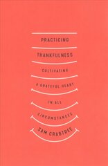 Practicing Thankfulness: Cultivating a Grateful Heart in All Circumstances hind ja info | Usukirjandus, religioossed raamatud | kaup24.ee