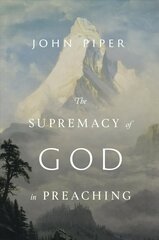 Supremacy of God in Preaching: Revised and Expanded Edition Enlarged edition hind ja info | Usukirjandus, religioossed raamatud | kaup24.ee