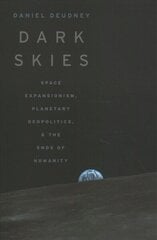 Dark Skies: Space Expansionism, Planetary Geopolitics, and the Ends of Humanity hind ja info | Ühiskonnateemalised raamatud | kaup24.ee