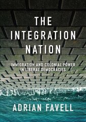 Integration Nation - Immigration and Colonial Power in Liberal Democracies: Immigration and Colonial Power in Liberal Democracies цена и информация | Книги по социальным наукам | kaup24.ee